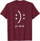 You Decide Happy Sad Uplifting Emotional Choice Minimalist T-Shirt - T-Shirt | Maroon