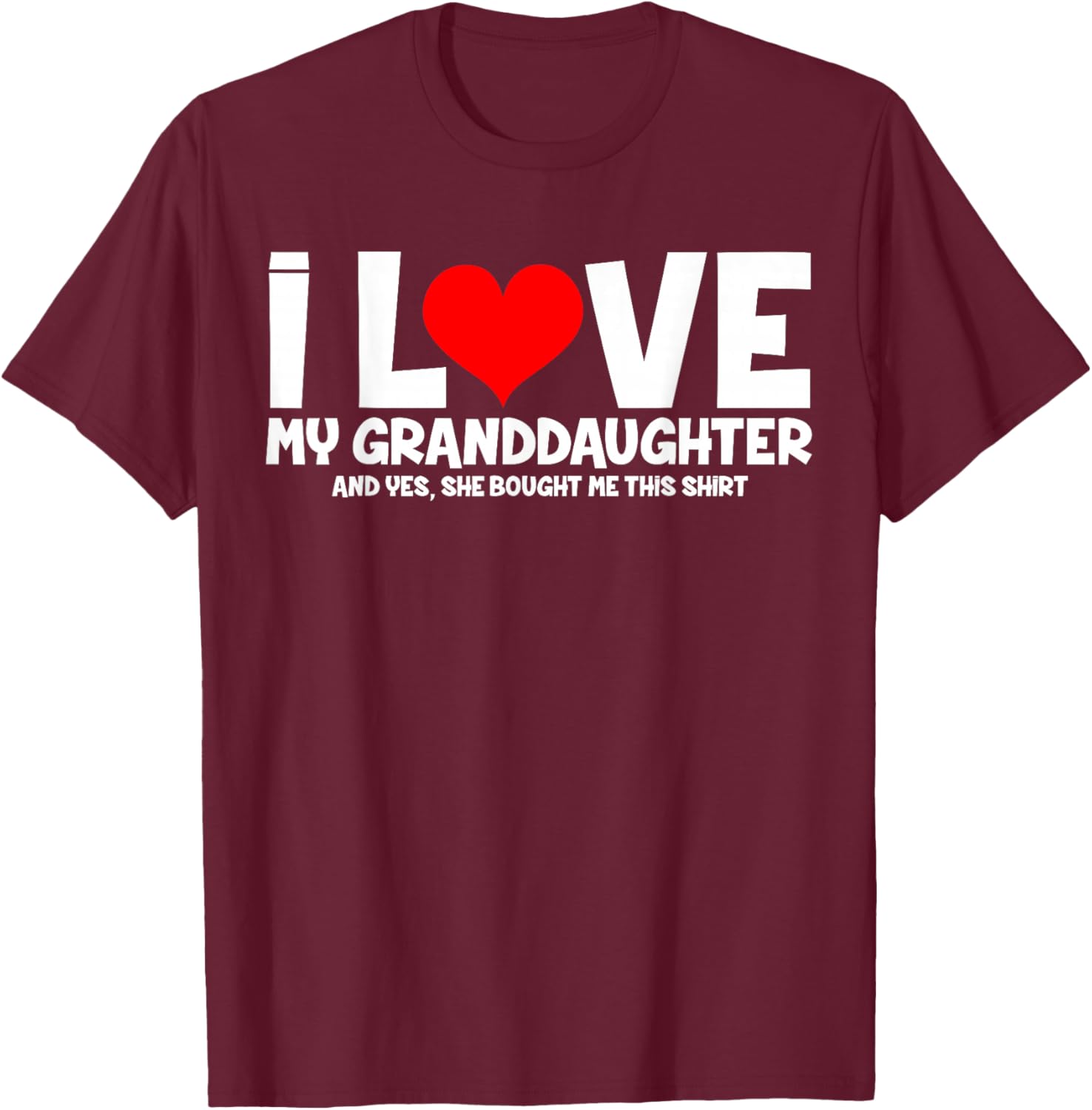 I Love My Granddaughter And Yes She Bought Me This T-Shirt - T-Shirt | Maroon