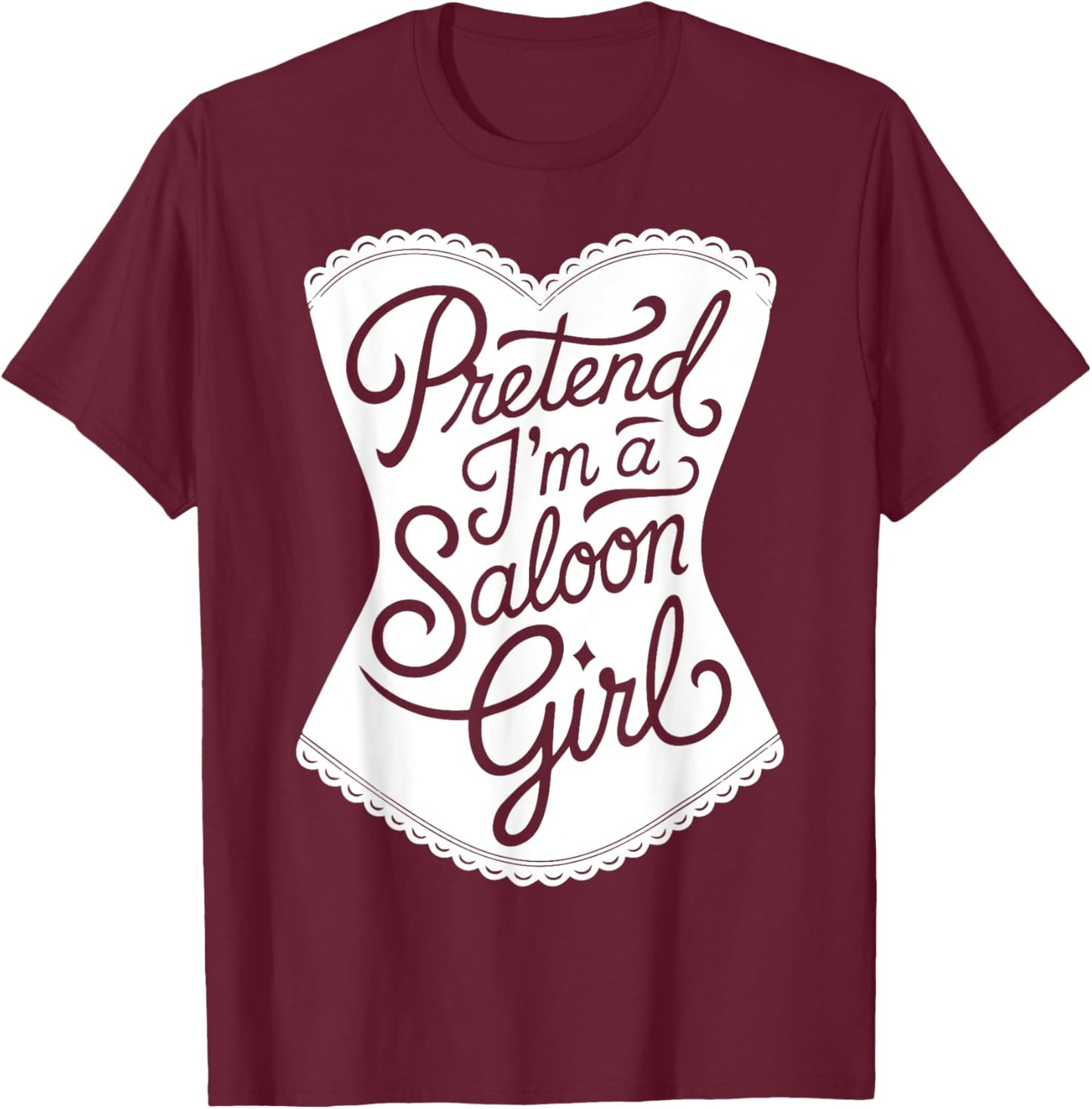Fun Easy Adult Halloween Costumes Pretend I'm A Saloon Girl T-Shirt - T-Shirt | Maroon
