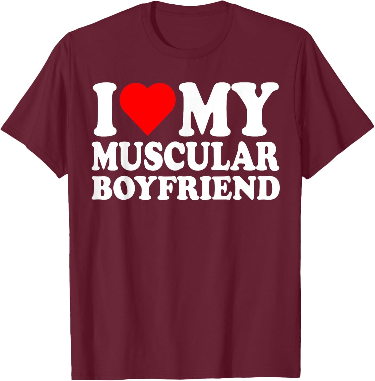 I Love My Muscular Boyfriend I Heart My Hot Boyfriend Gf T-Shirt - T-Shirt | Maroon