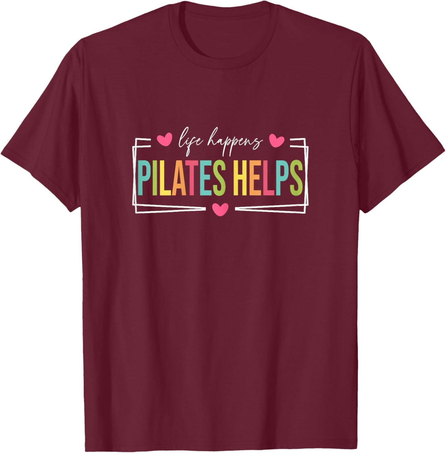 Life Happens Pilates Helps, Pilates Women With Sayings T-Shirt - T-Shirt | Maroon