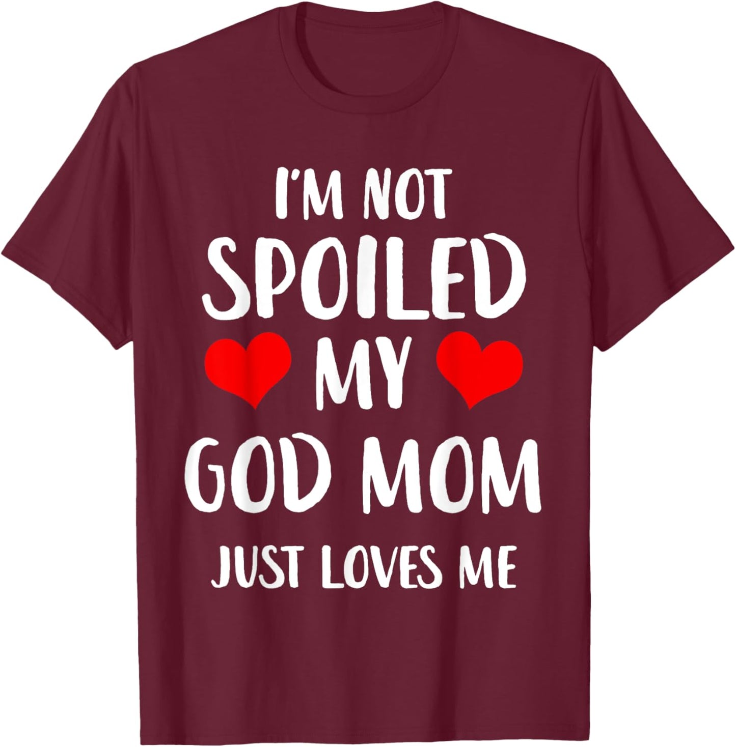 Funny God Mom I'm Not Spoiled My God Mom Just Loves Me T-Shirt - T-Shirt | Maroon