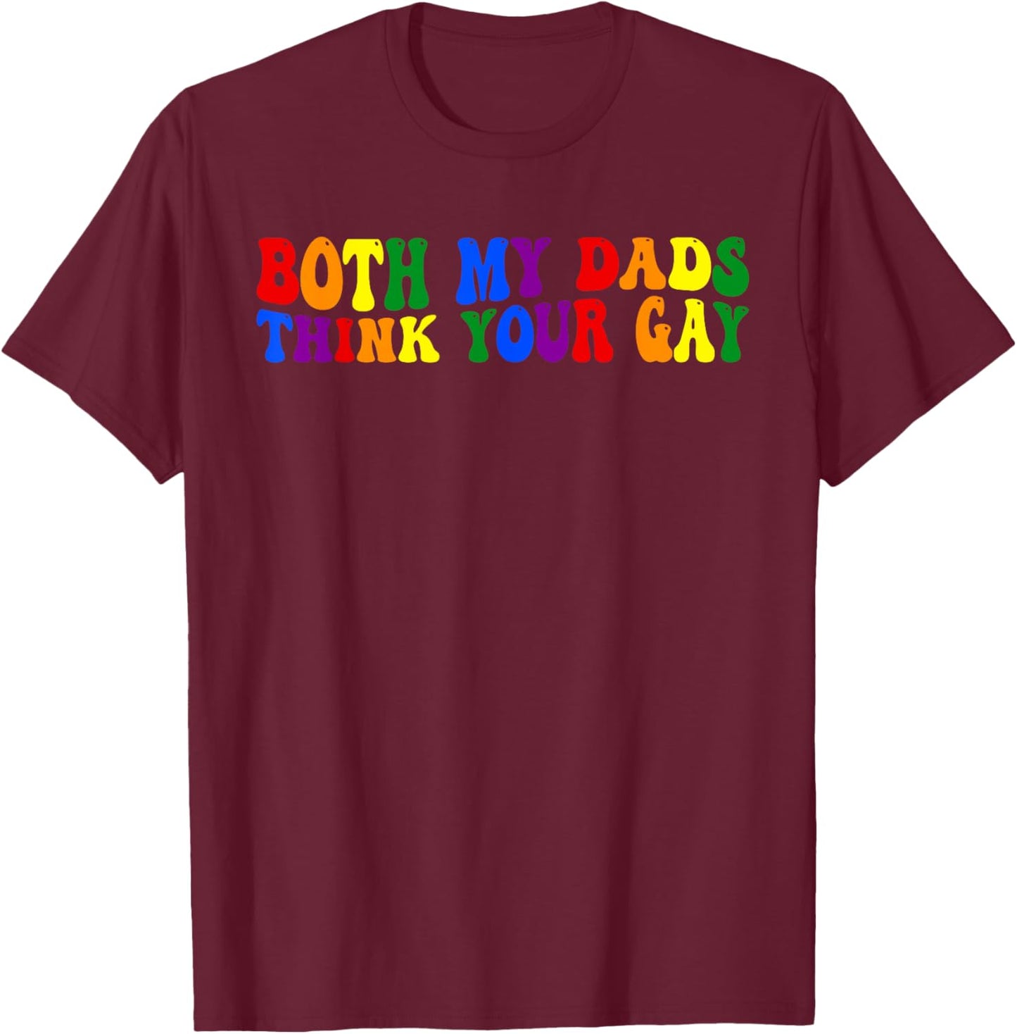 Both My Dads, Think Your Gay, Joke T-Shirt - T-Shirt | Maroon