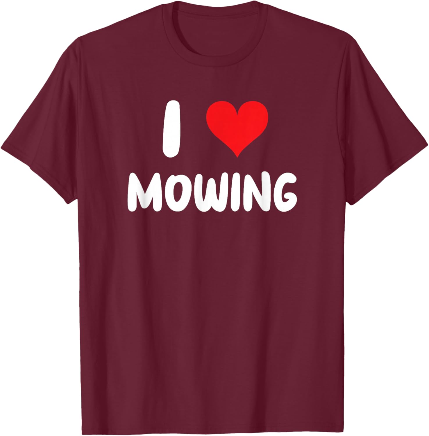 I Love Mowing - Heart Mow Mower Grass Lawn Yard Landscape T-Shirt - T-Shirt | Maroon