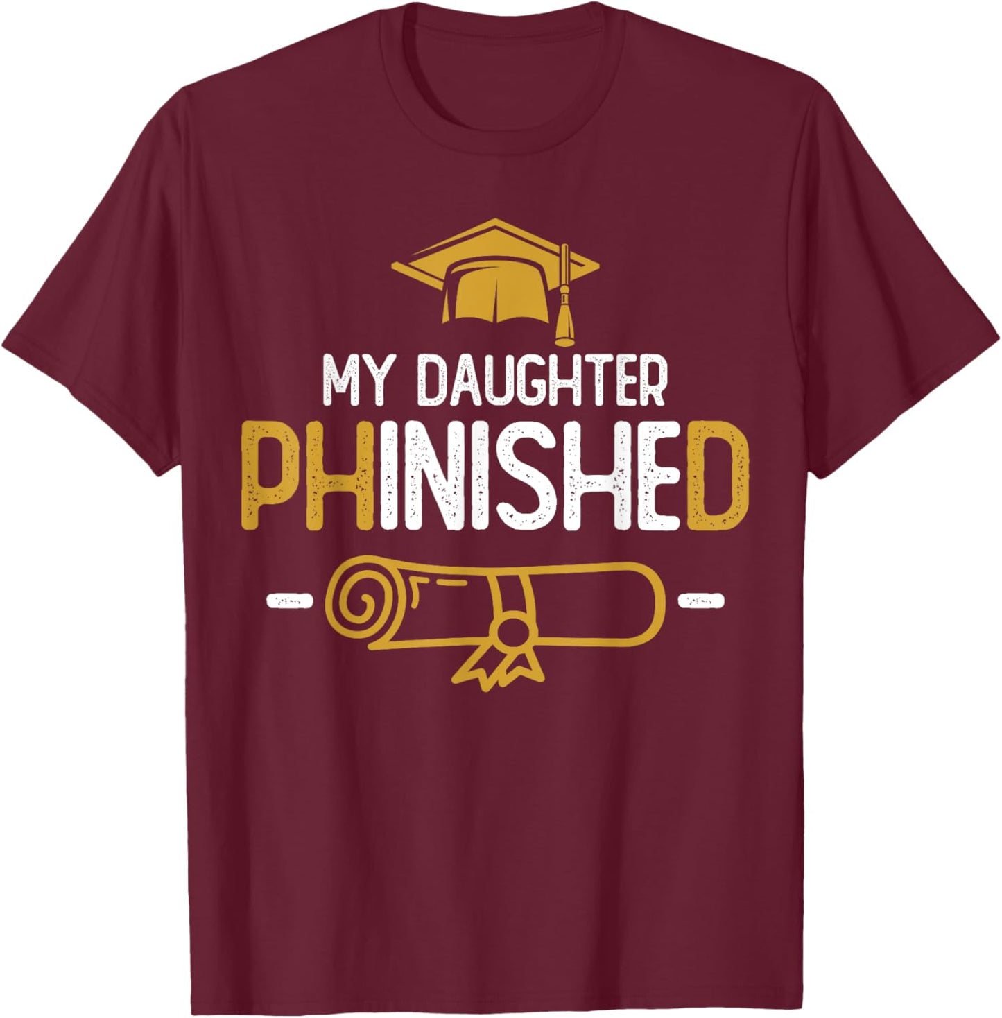 My Daughter Phinished PhD Graduation Family Matching T-Shirt - T-Shirt | Maroon