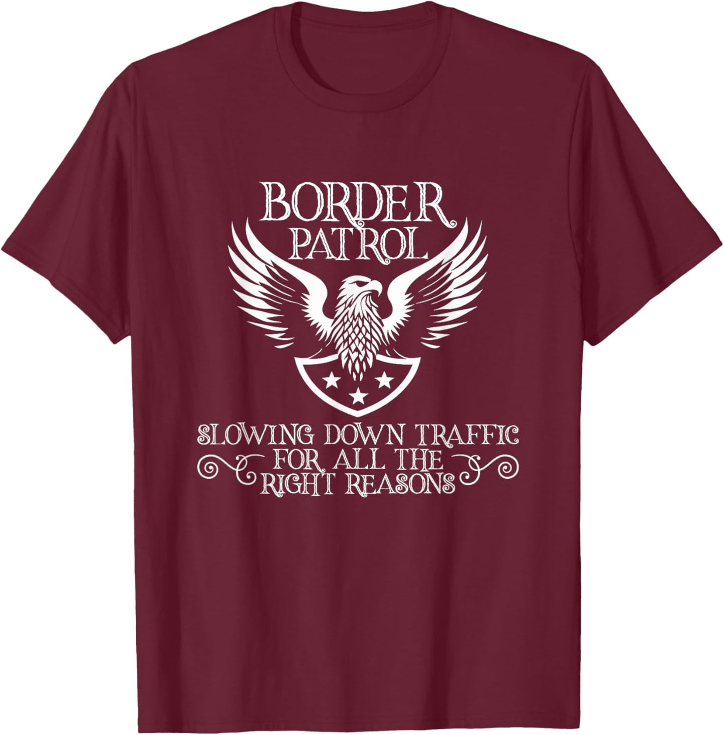Border Patrol – Slowing Down Traffic for All the Right T-Shirt - T-Shirt | Maroon