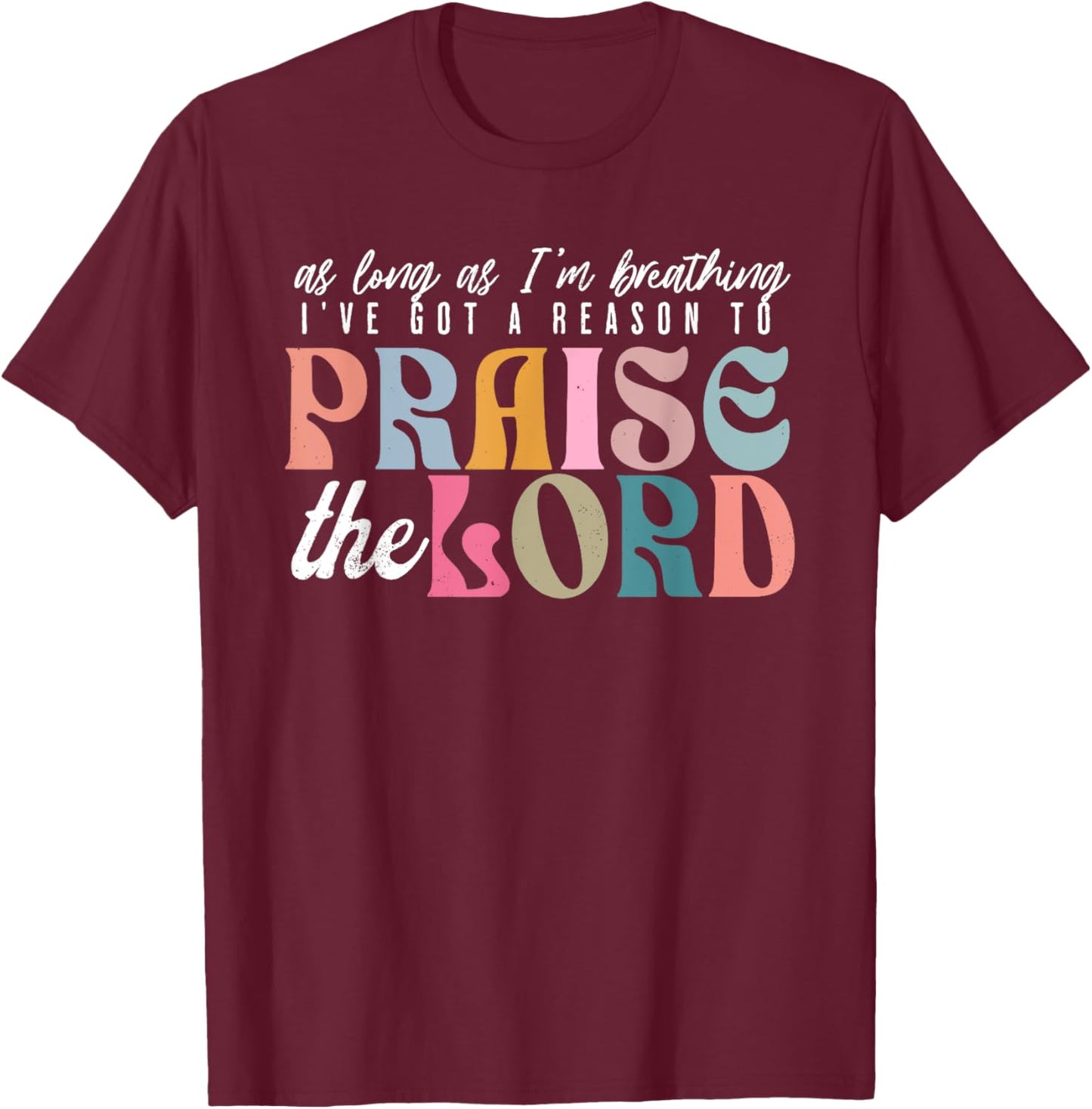 As Long As Im Breathing I've Got a Reason to Praise The Lord T-Shirt - T-Shirt | Maroon