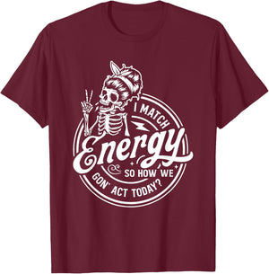 I Match Energy So How We Gon' Act Today Funny Saying T-Shirt - T-Shirt | Maroon