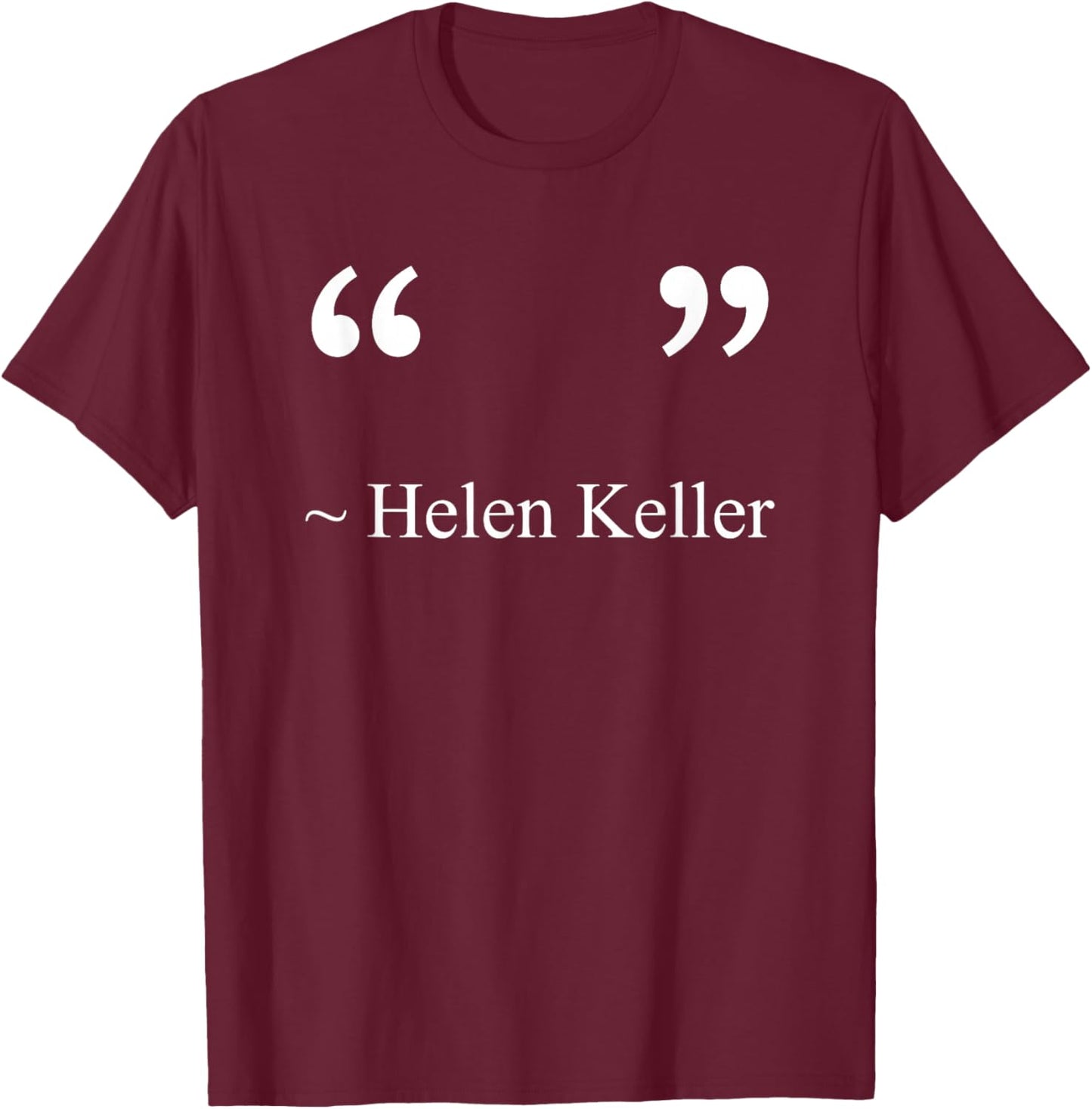 Funny Helen Keller Quote Denier T T-Shirt - T-Shirt | Maroon