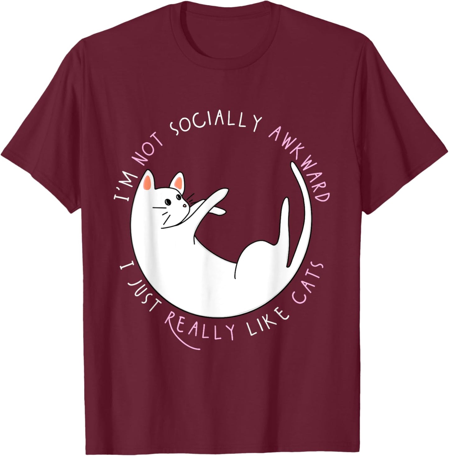 I'm Not Socially Awkward I Just Really Like Cats - Funny T-Shirt - T-Shirt | Maroon