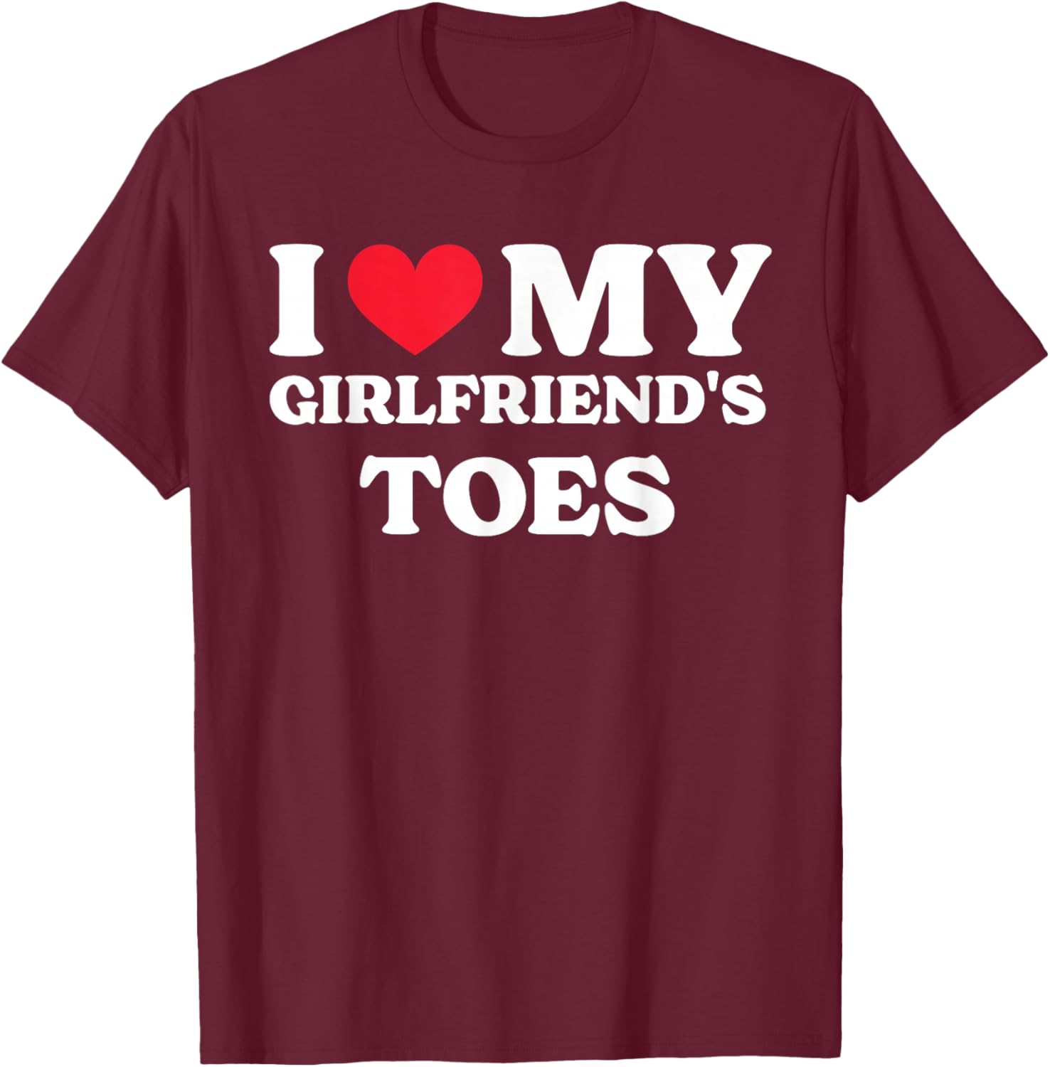 I Love My Girlfriend's Toes T-Shirt - T-Shirt | Maroon