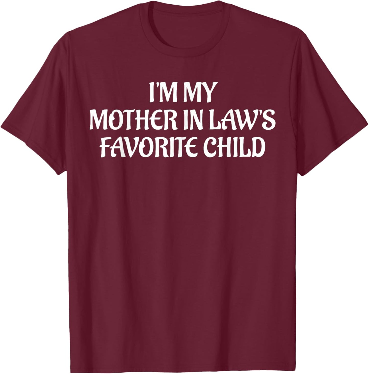 I'm My Mother in Law's Favorite Child Family Sarcastic Joke T-Shirt - T-Shirt | Maroon