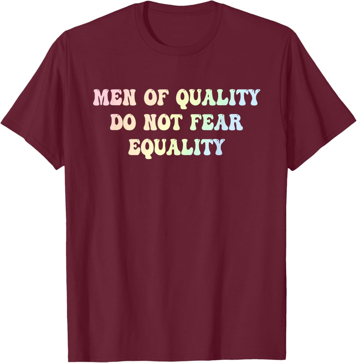 Men Of Quality Do Not Fear Equality Funny Design T-Shirt - T-Shirt | Maroon
