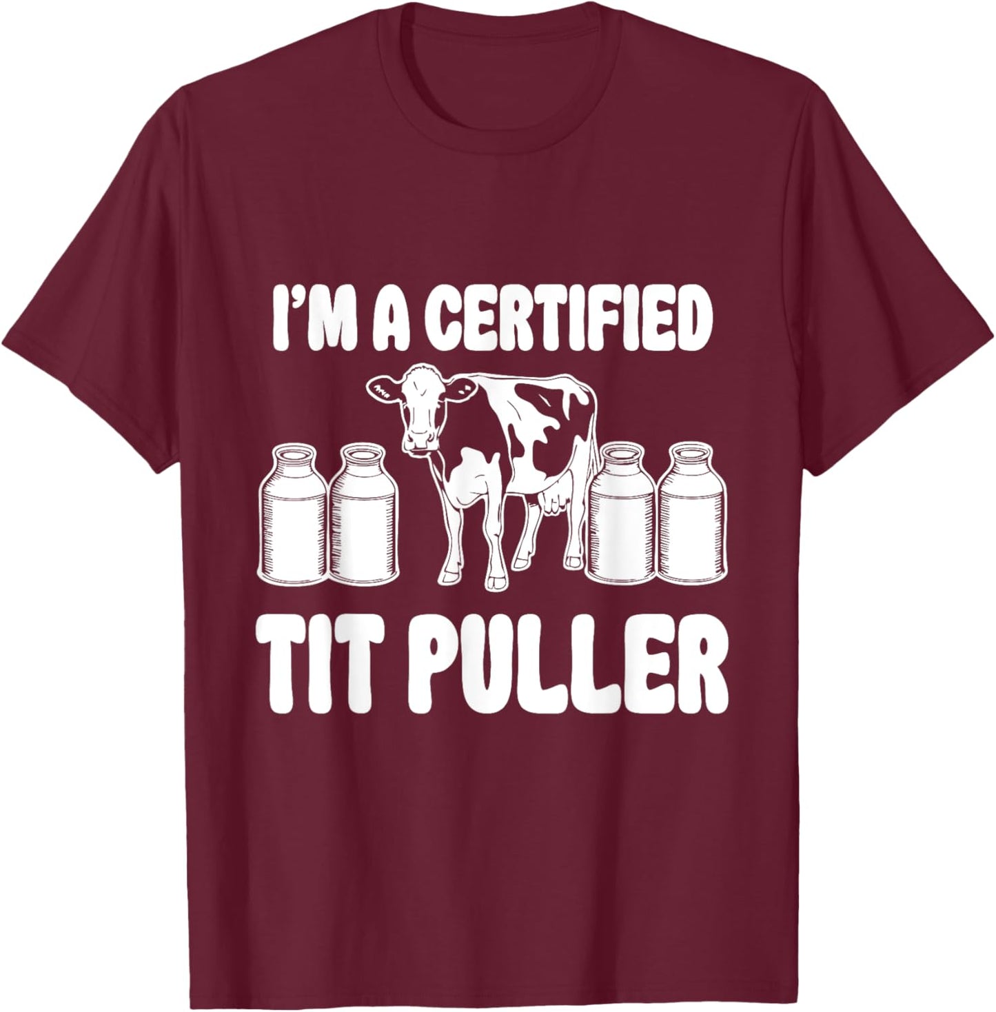 I'M A Certified TIT PULLER Funny Dairy Farm Farmer T-Shirt - T-Shirt | Maroon
