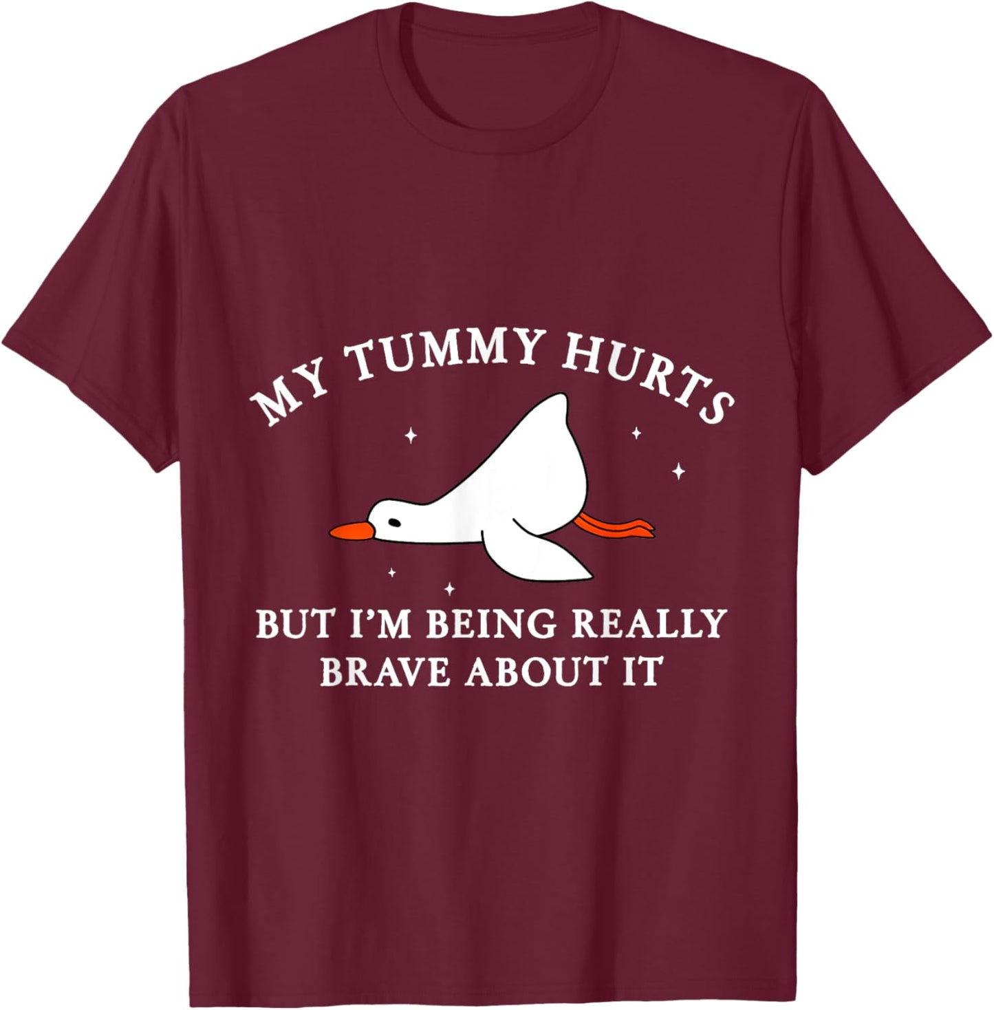 My Tummy Hurts but I'm Being Brave About It Silly Goose T-Shirt - T-Shirt | Maroon