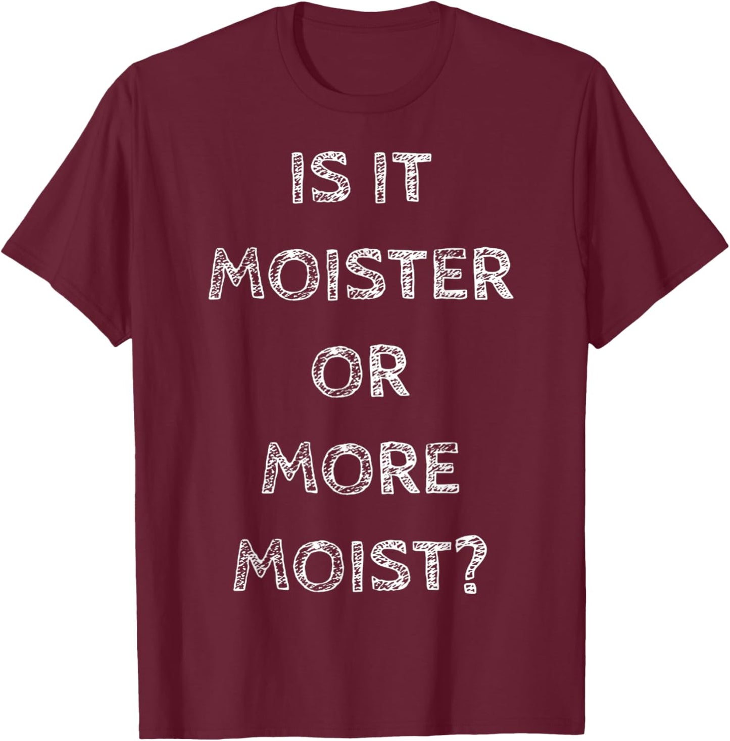 Is It Moister Or More Moist Funny Quotes Humor T-Shirt - T-Shirt | Maroon