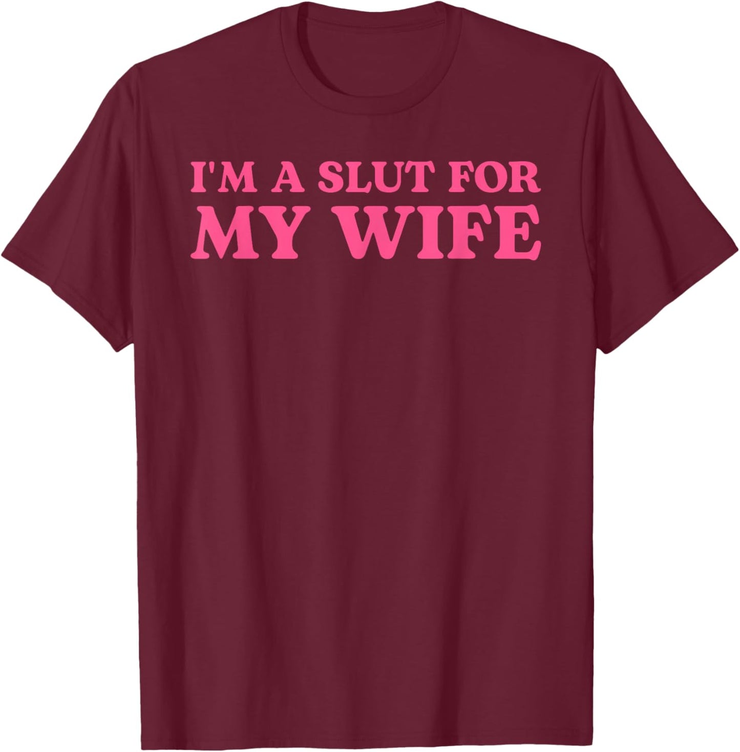 I'm A Slut for My Wife - Funny Husband Gift T-Shirt - T-Shirt | Maroon