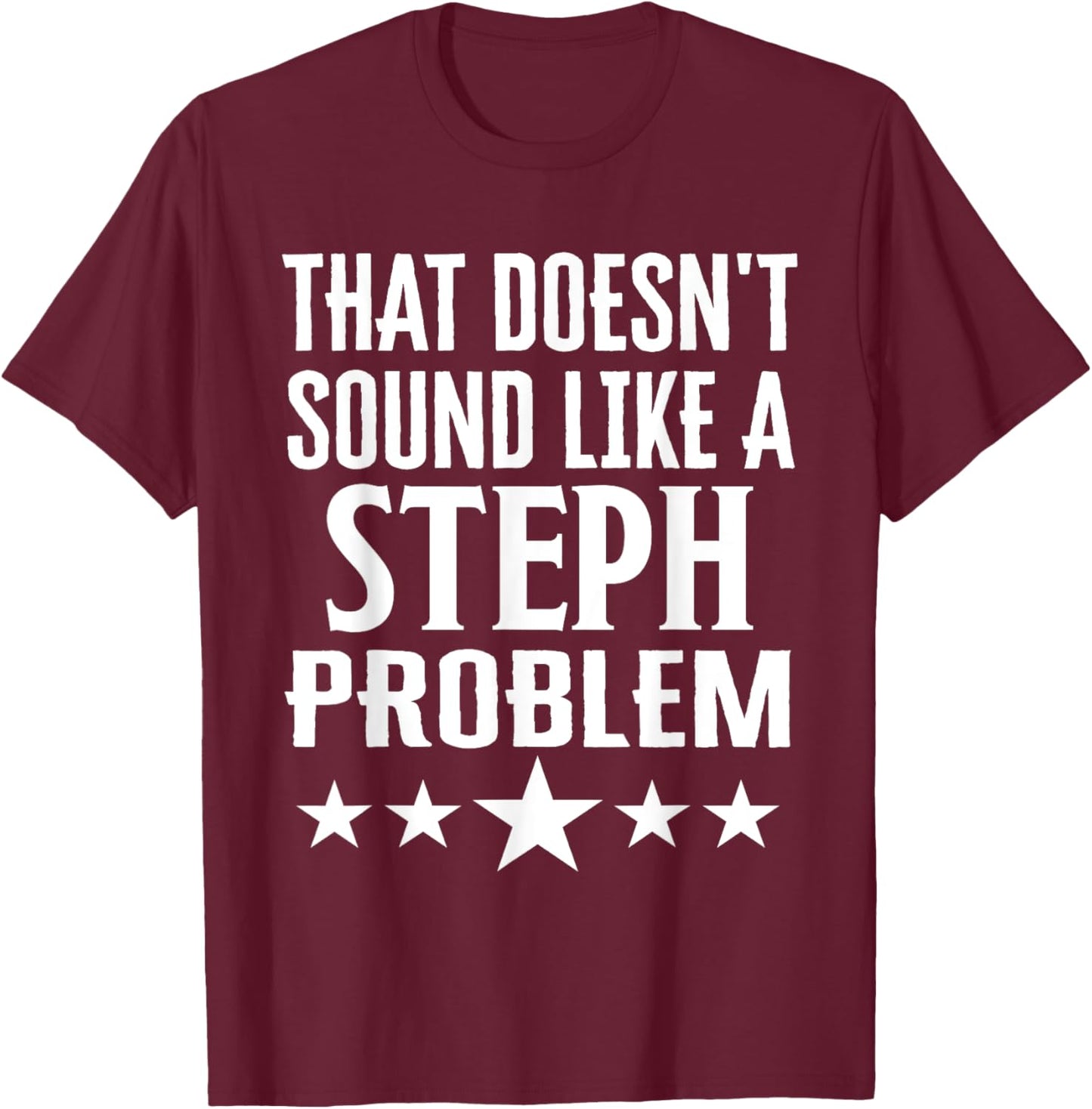 That Doesnt Sound Like A Steph Problem Name T-Shirt - T-Shirt | Maroon