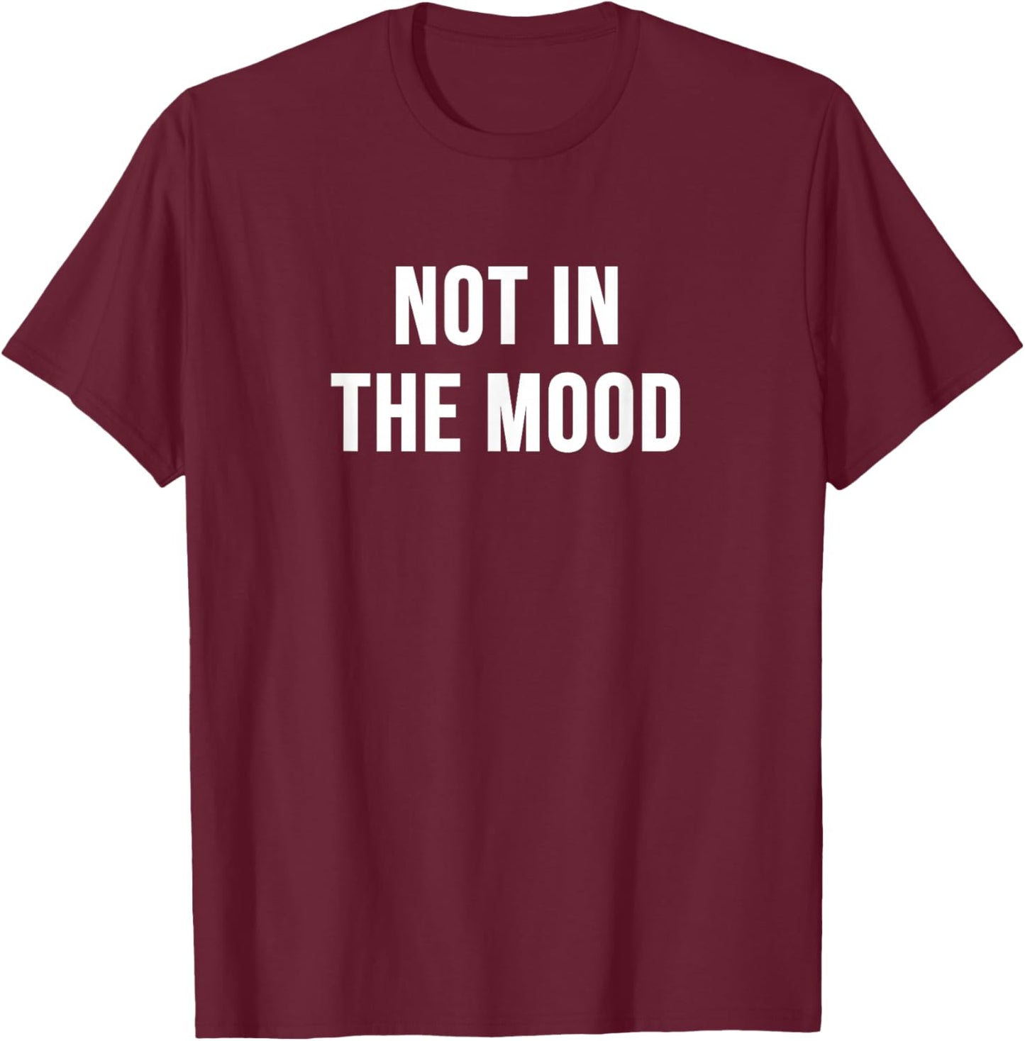 Not In the Mood T-Shirt - T-Shirt | Maroon