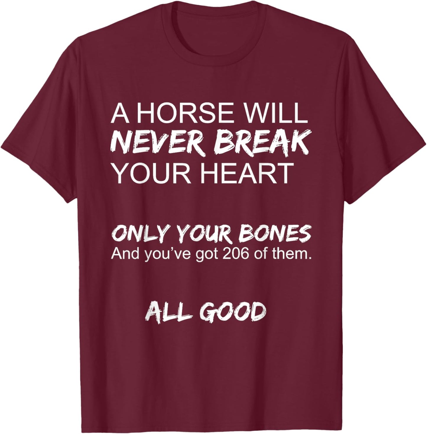 A Horse Will Never Break Your Heart Only Your Bones Funny T-Shirt - T-Shirt | Maroon