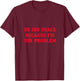 Be His Peace Because I’m His Problem T-Shirt - T-Shirt | Maroon