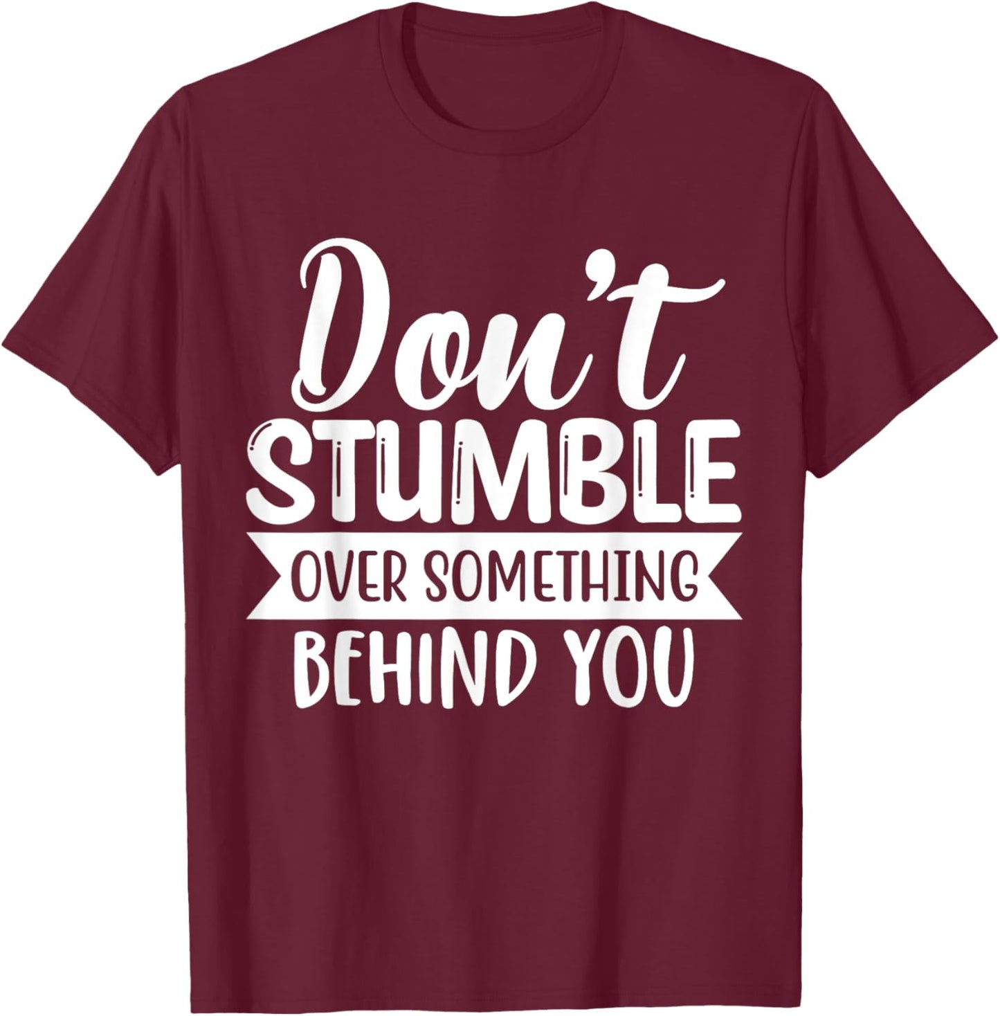 Inspirational Quote Don't Stumble Over Something Behind You T-Shirt - T-Shirt | Maroon