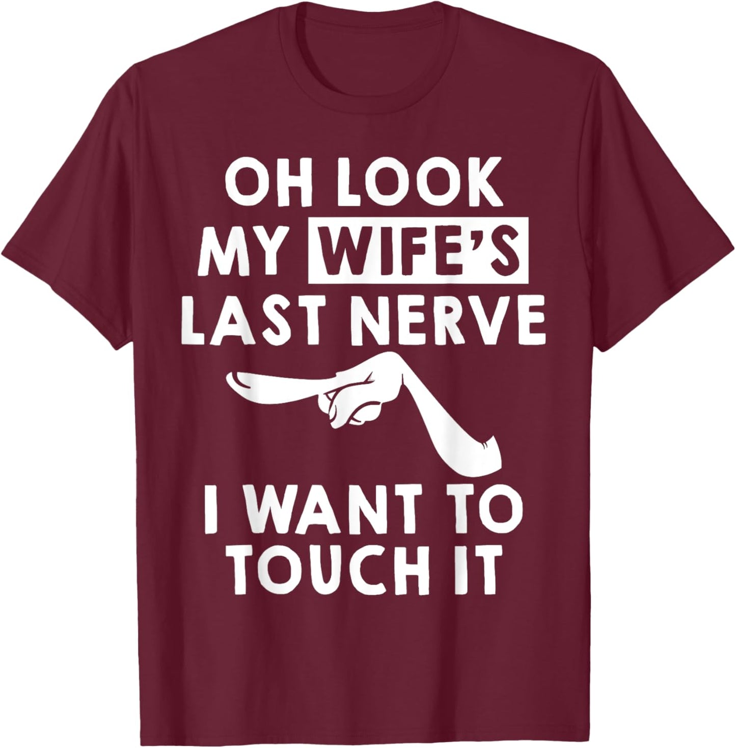 Oh Look My Wife's Last Nerve I Want To Touch it Fun Husband T-Shirt - T-Shirt | Maroon