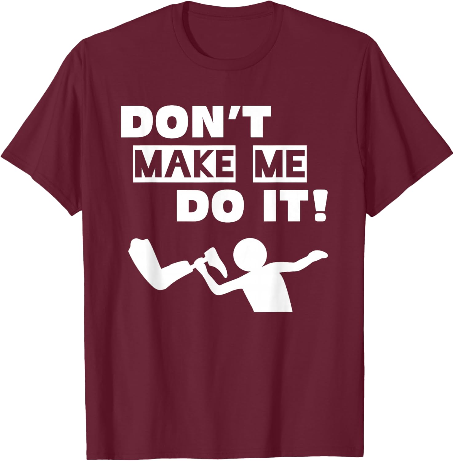 Don't Make Me Do It T-Shirt - T-Shirt | Maroon