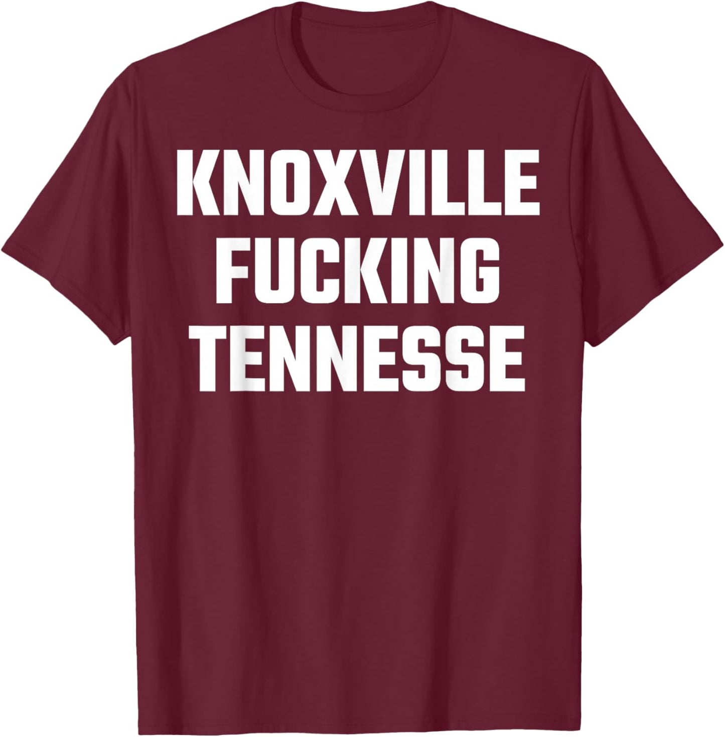 Knoxville Fucking Tennessee Funny T-Shirt - T-Shirt | Maroon