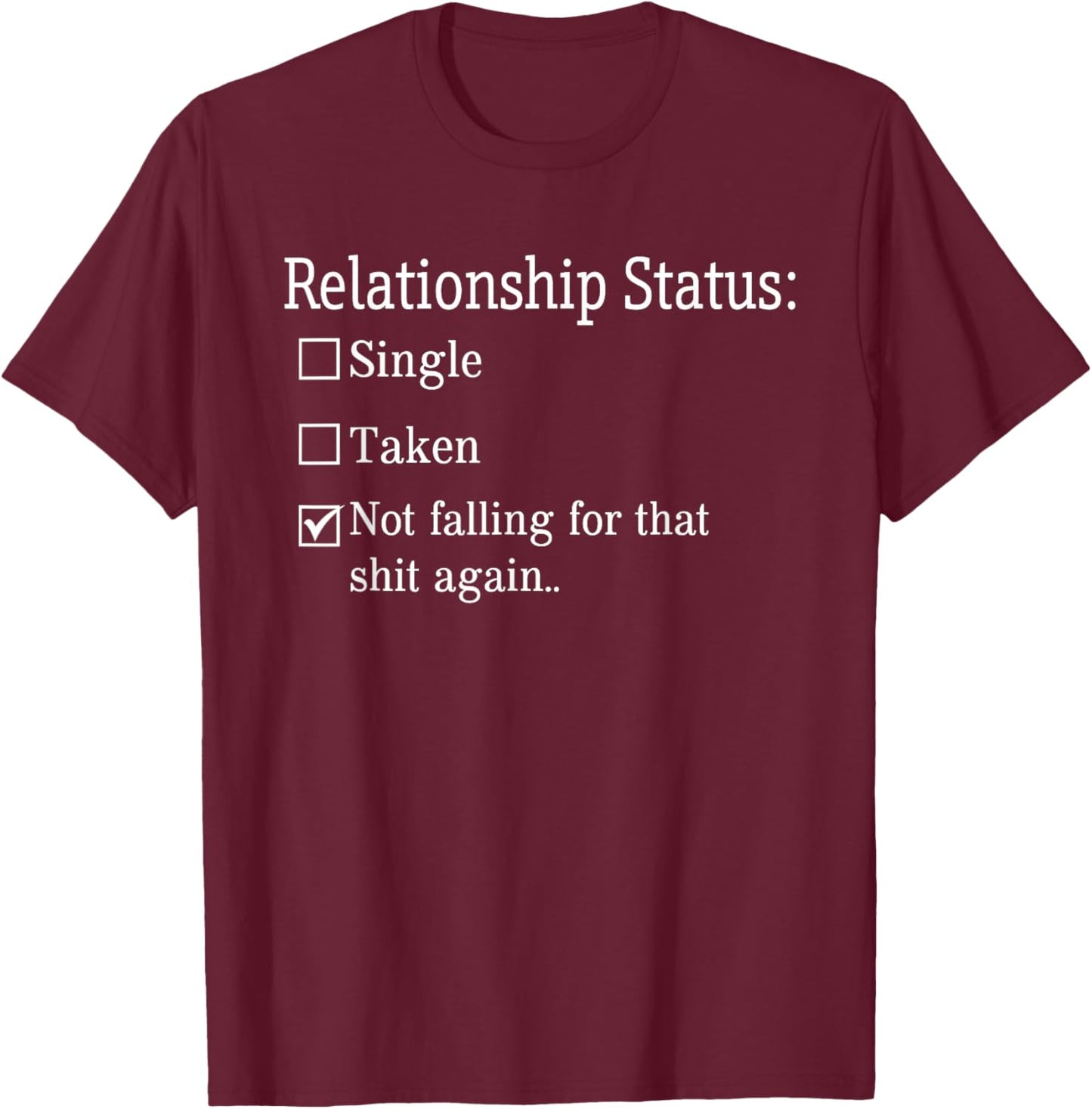 Relationship Status Not Falling For That Shit Again T-Shirt - T-Shirt | Maroon