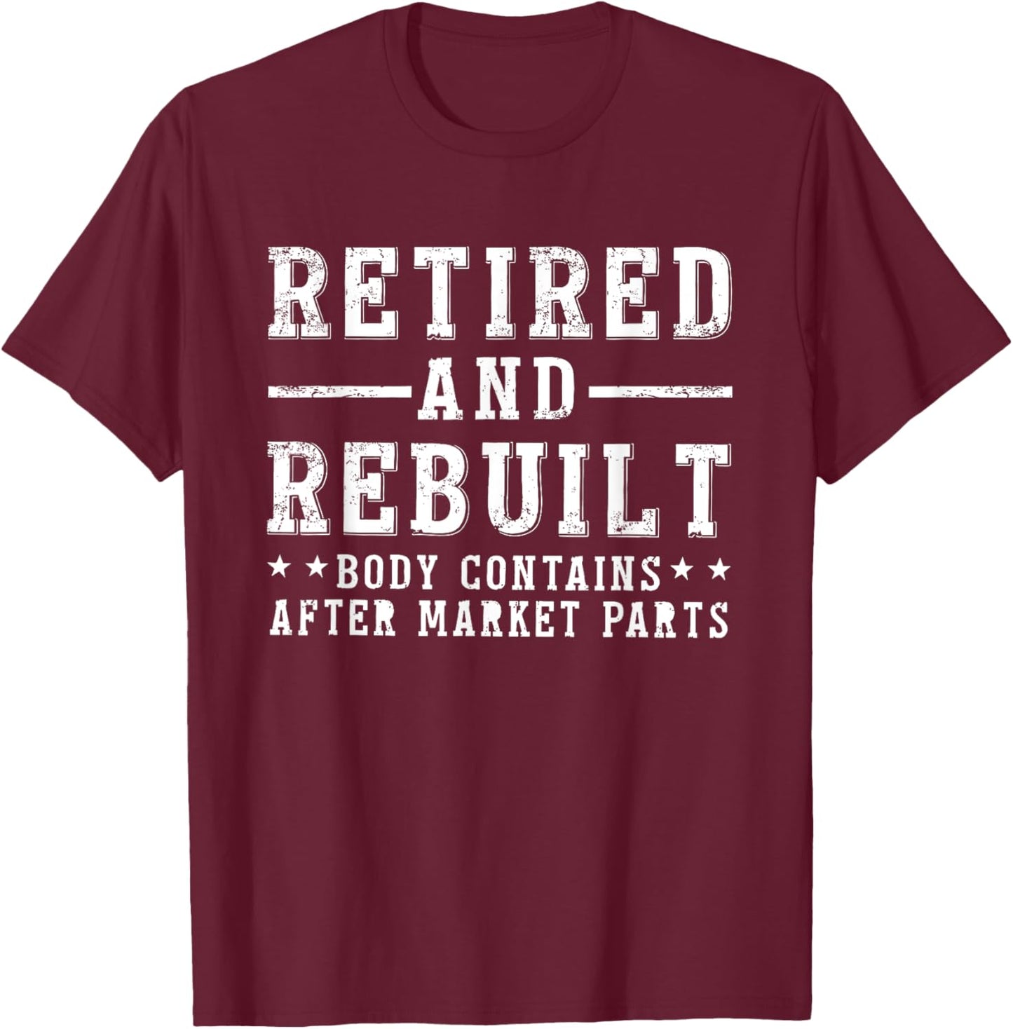 Funny Men & Women Shirts Retired And Rebuilt Body Contains Aftermarket Parts , Small, Black T-Shirt - T-Shirt | Maroon