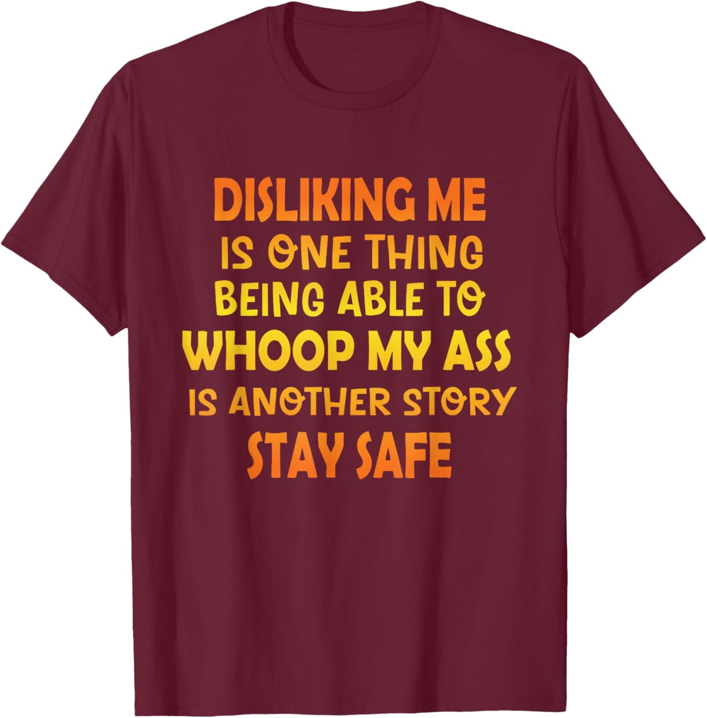 Disliking Me Is One Thing Being Able To Whoop My Ass Funny T-Shirt - T-Shirt | Maroon