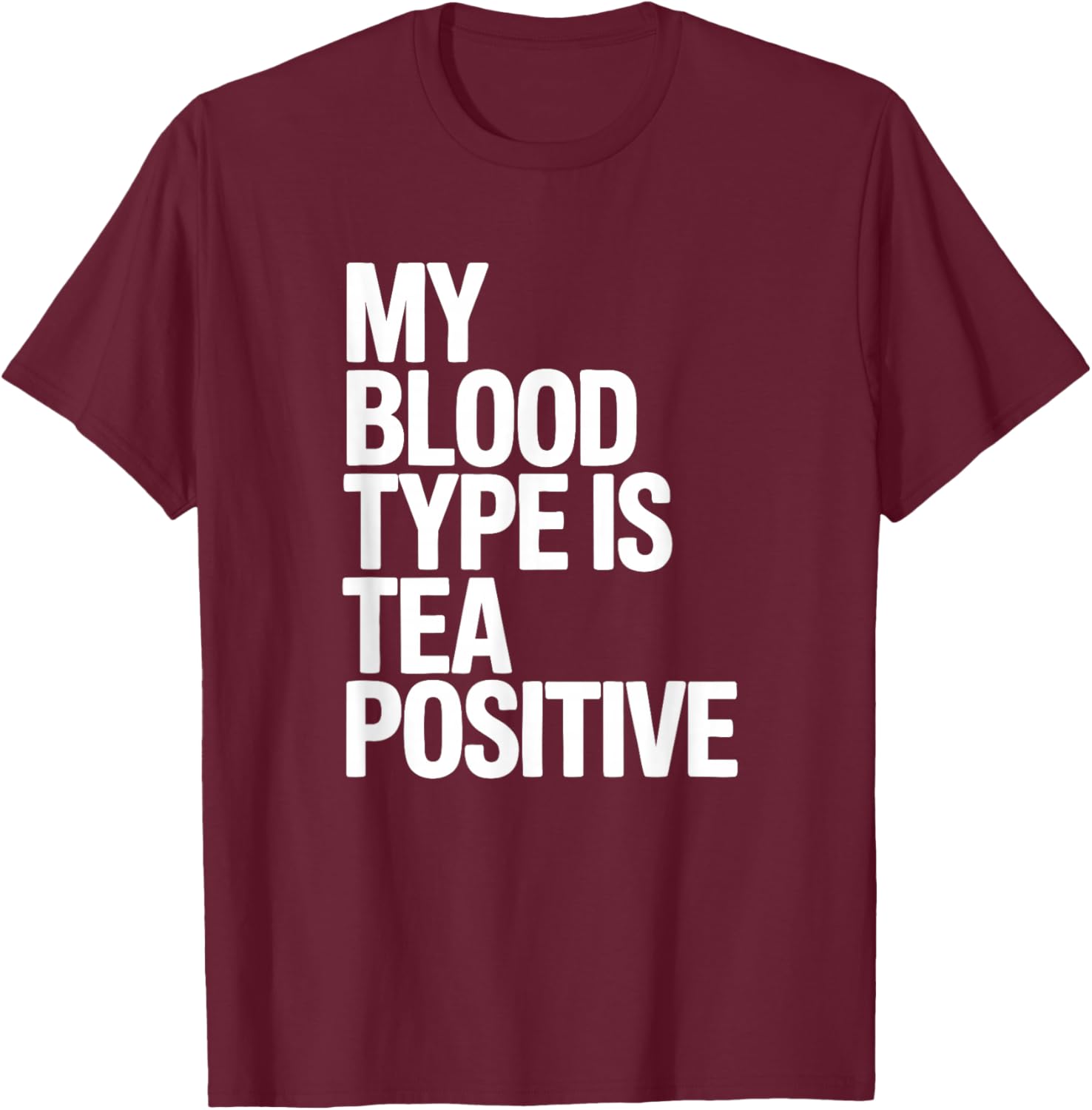 My Blood Type is Tea Positive, Tea Drinking T-Shirt - T-Shirt | Maroon