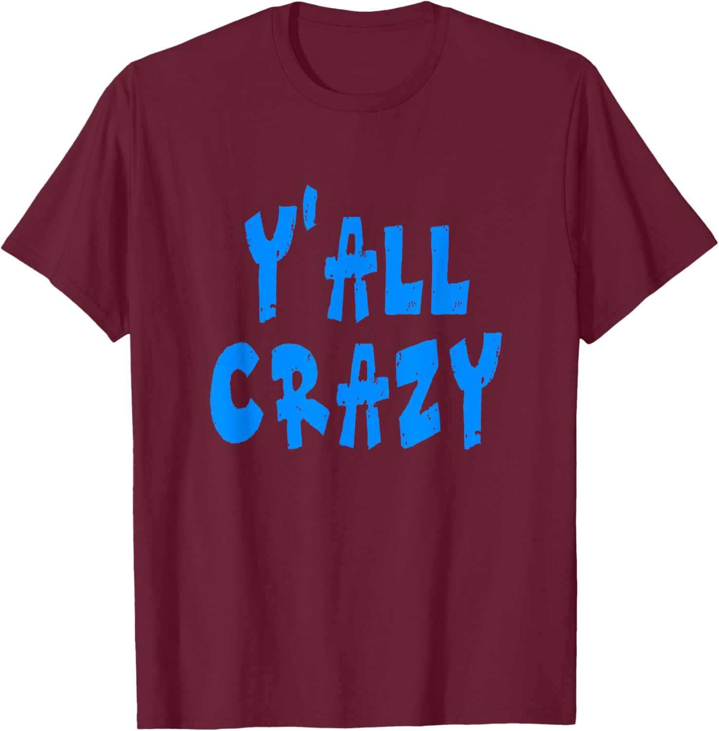 Y'all Crazy - Blue Distressed Letters T-Shirt - T-Shirt | Maroon