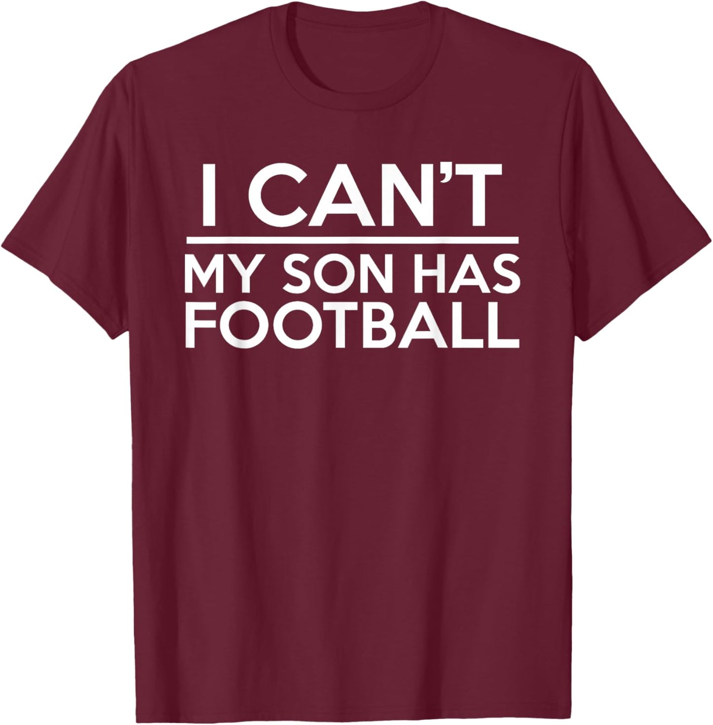 I Can't My Son Has Football T-Shirt - T-Shirt | Maroon