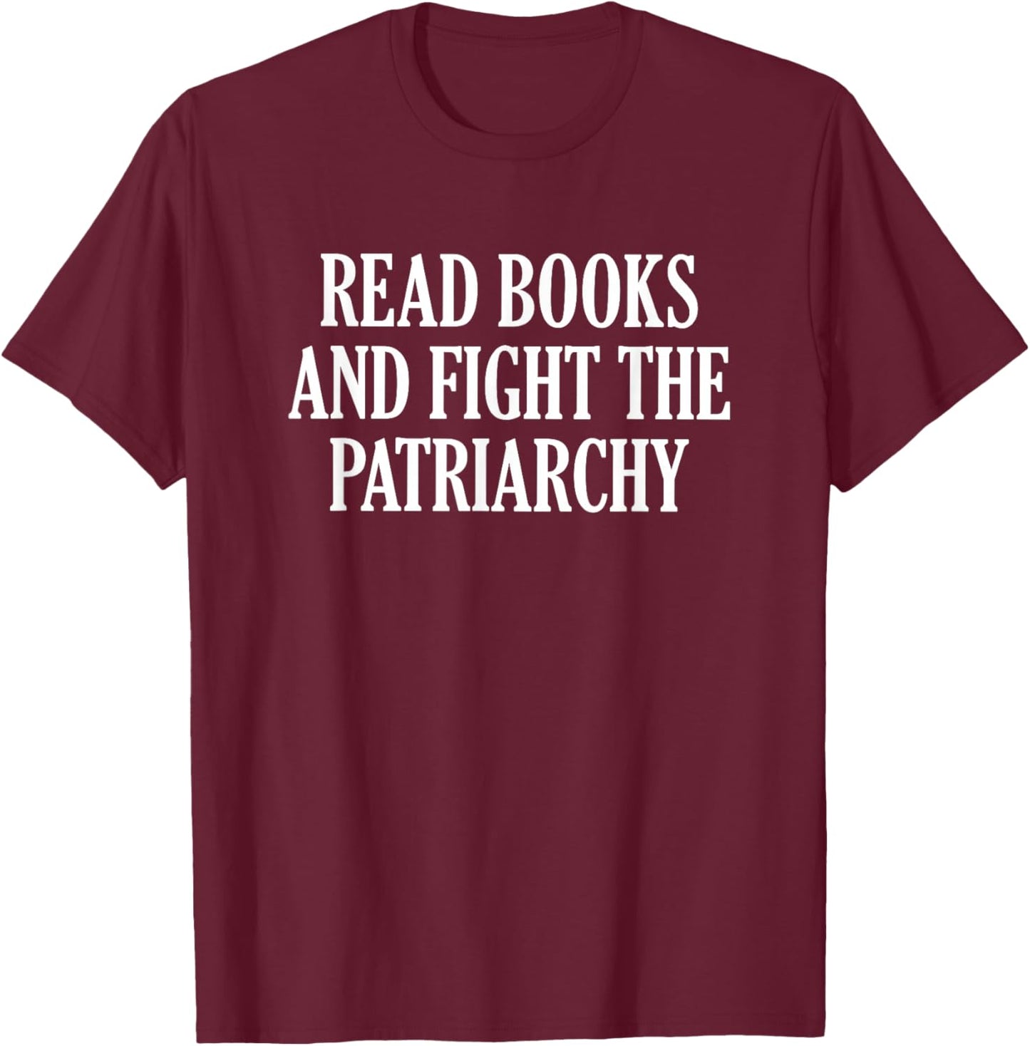 Read Books And Fight The Patriarchy T-Shirt - T-Shirt | Maroon