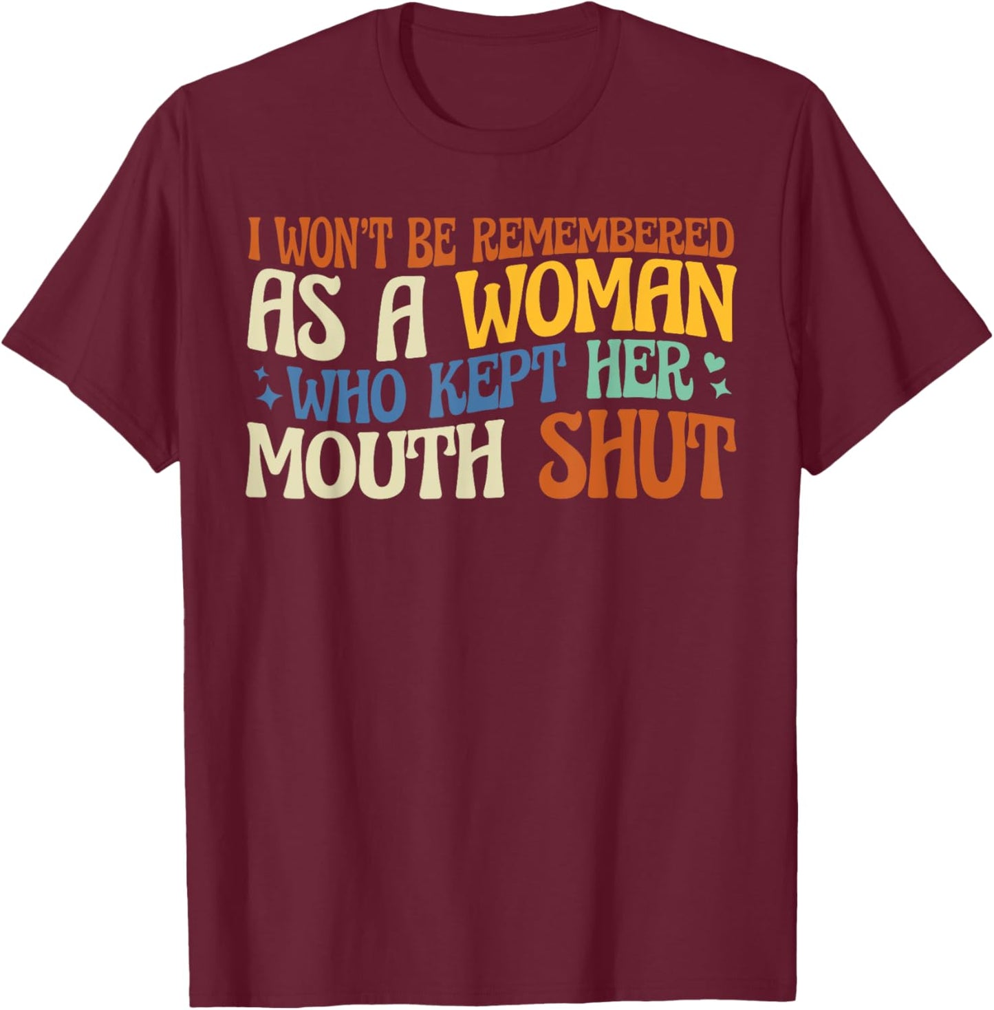 I Won't Be Remembered As A Woman Who Kept Her Mouth Shut T-Shirt - T-Shirt | Maroon