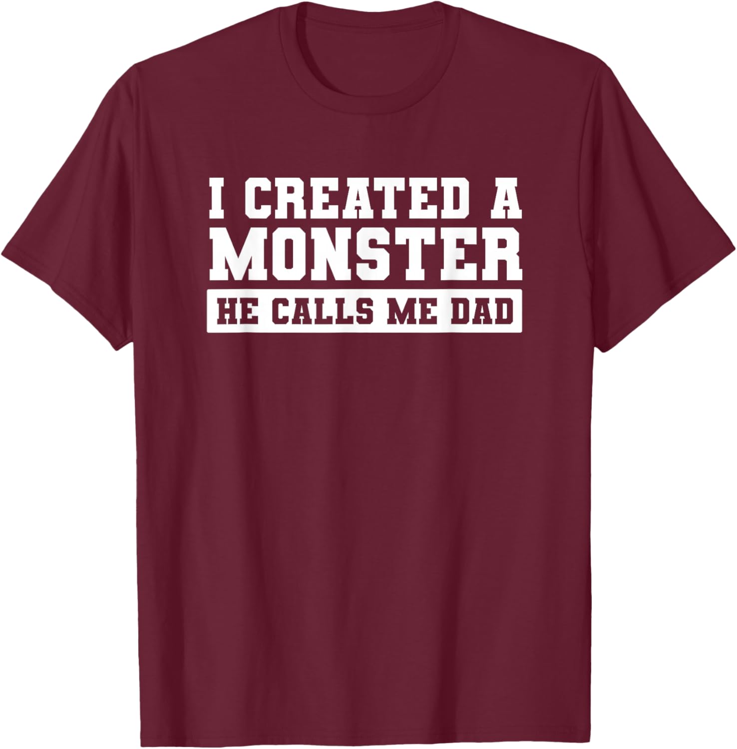 I Created A Monster He Calls Me Dad Father's Day Funny T-Shirt - T-Shirt | Maroon