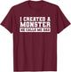 I Created A Monster He Calls Me Dad Father's Day Funny T-Shirt - T-Shirt | Maroon