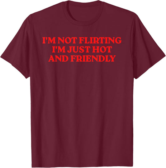 I'm Not Flirting, Just Hot & Friendly, Sarcastic Confidence T-Shirt - T-Shirt | Maroon