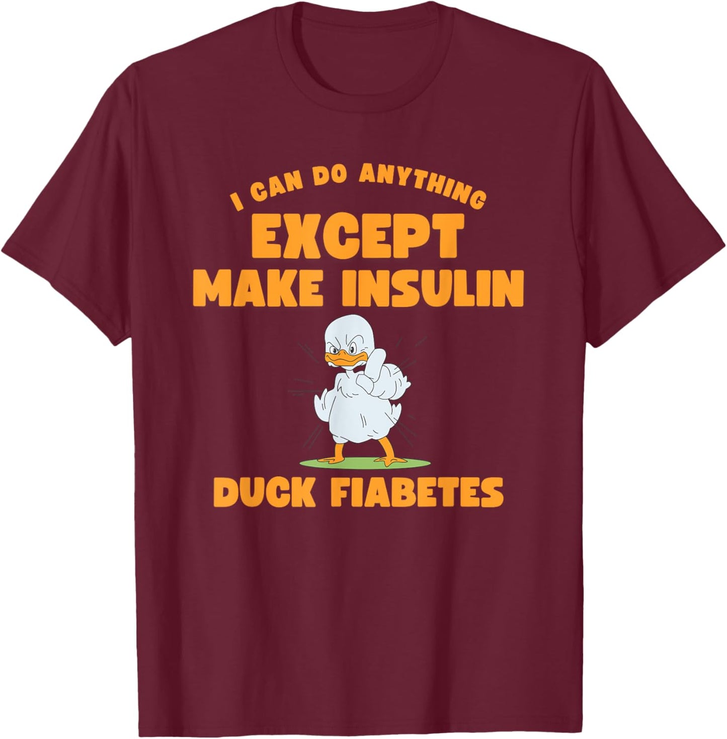 Funny Duck Diabetes I can do anything except make insulin T-Shirt - T-Shirt | Maroon