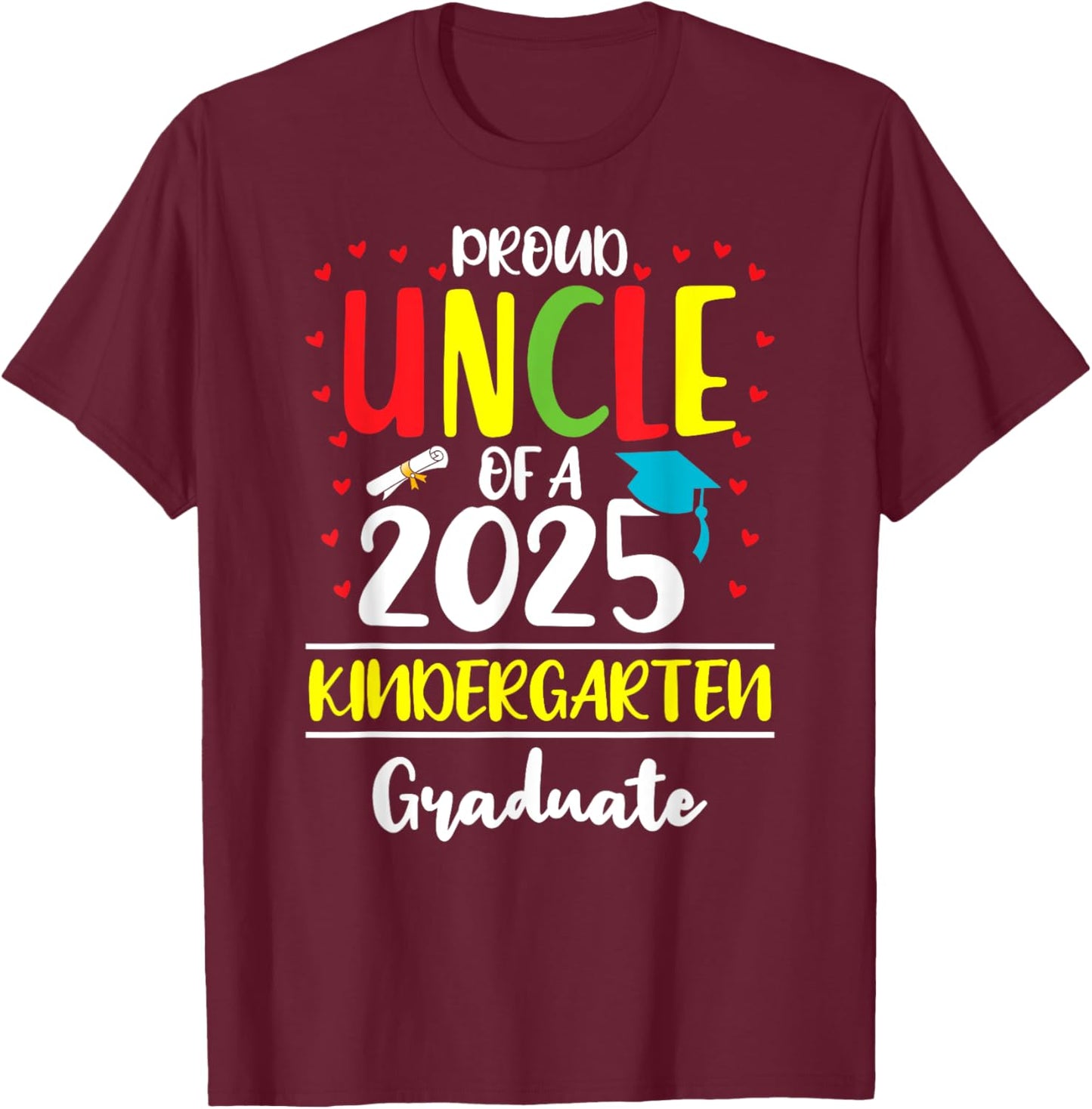 Funny Proud Uncle of a Class of 2025 Kindergarten Graduate T-Shirt - T-Shirt | Maroon