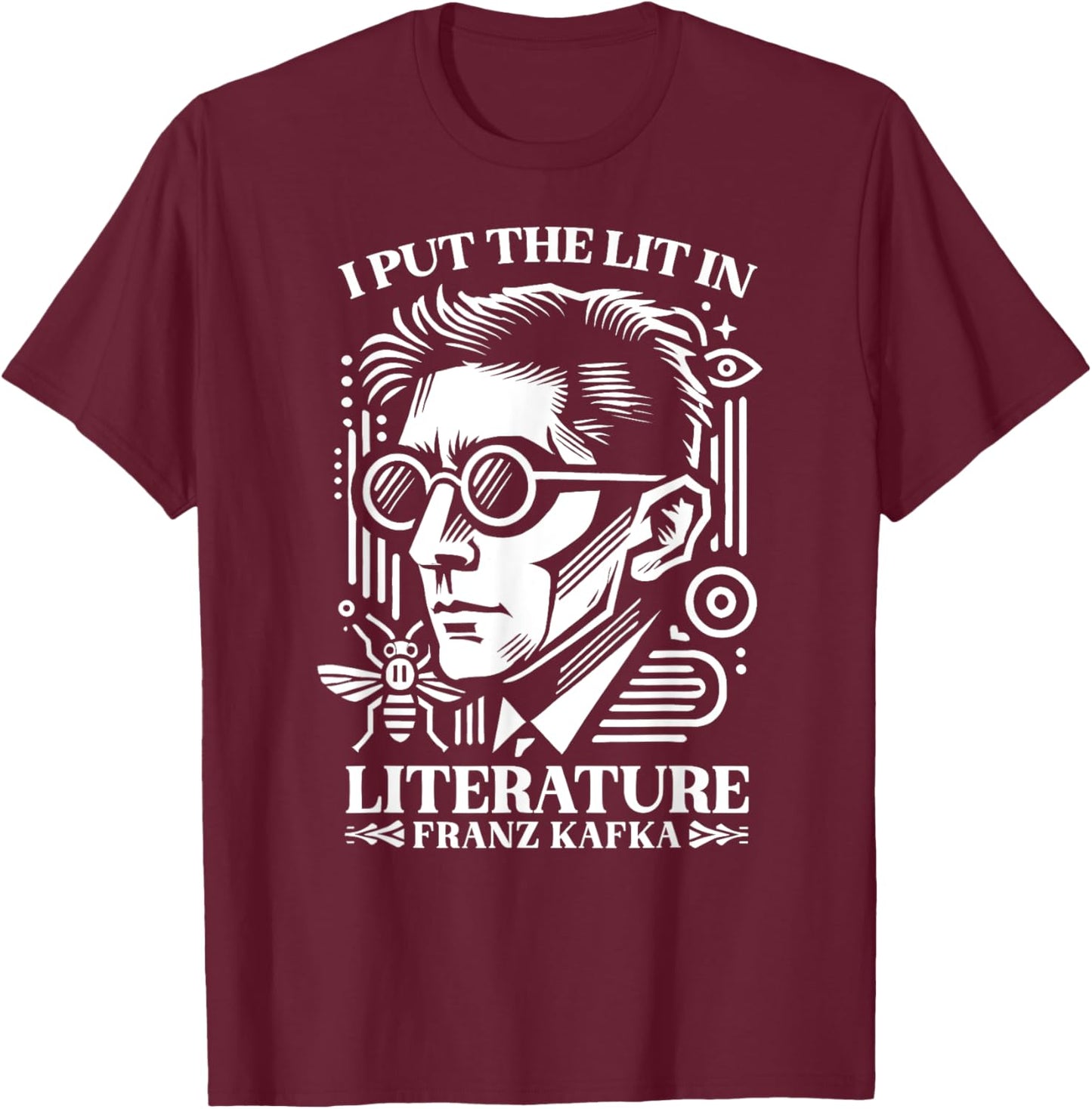 Franz Kafka I Put the Lit in Literature Author Writer Novel T-Shirt - T-Shirt | Maroon