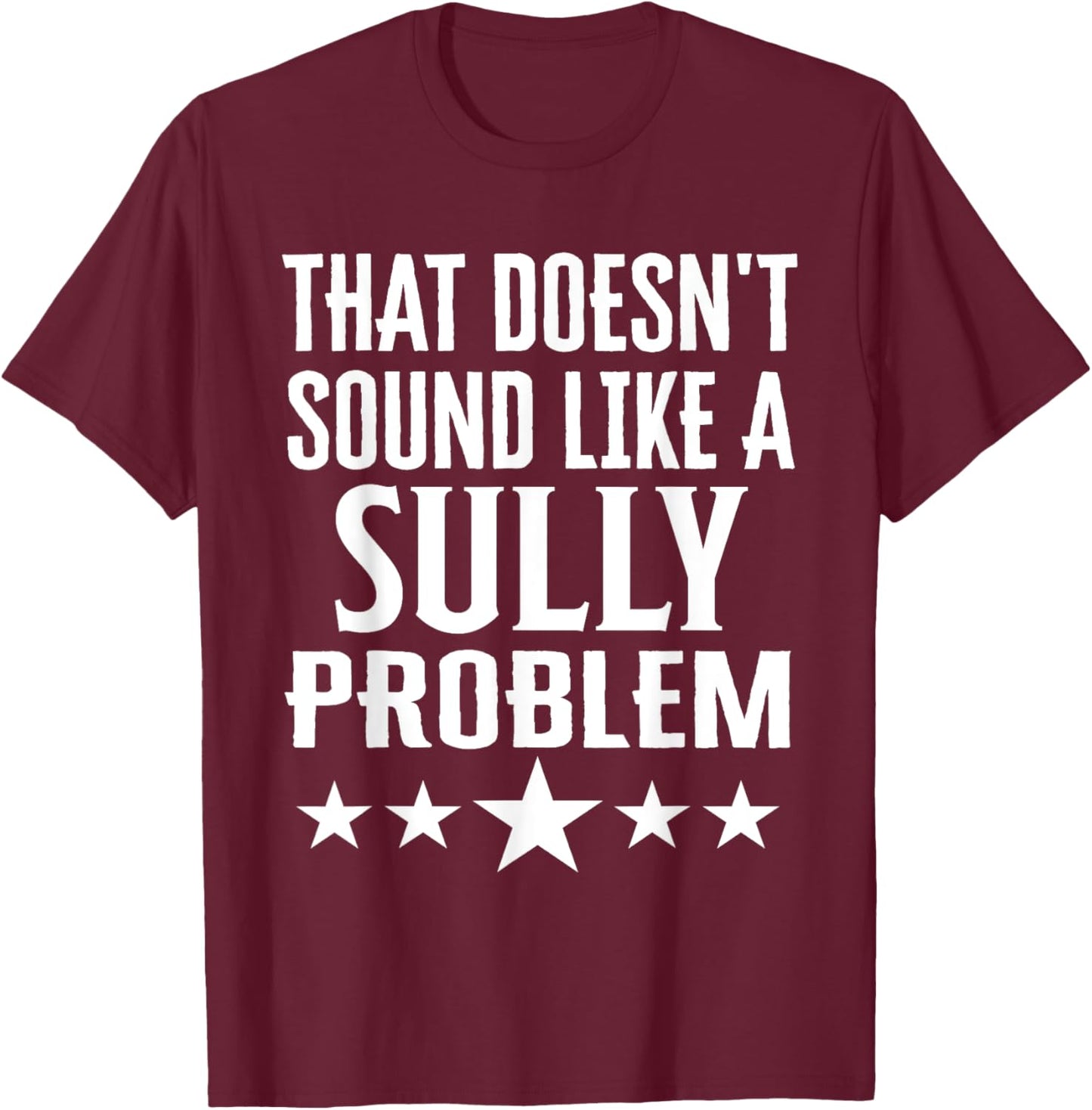 That Doesnt Sound Like A Sully Problem Name T-Shirt - T-Shirt | Maroon