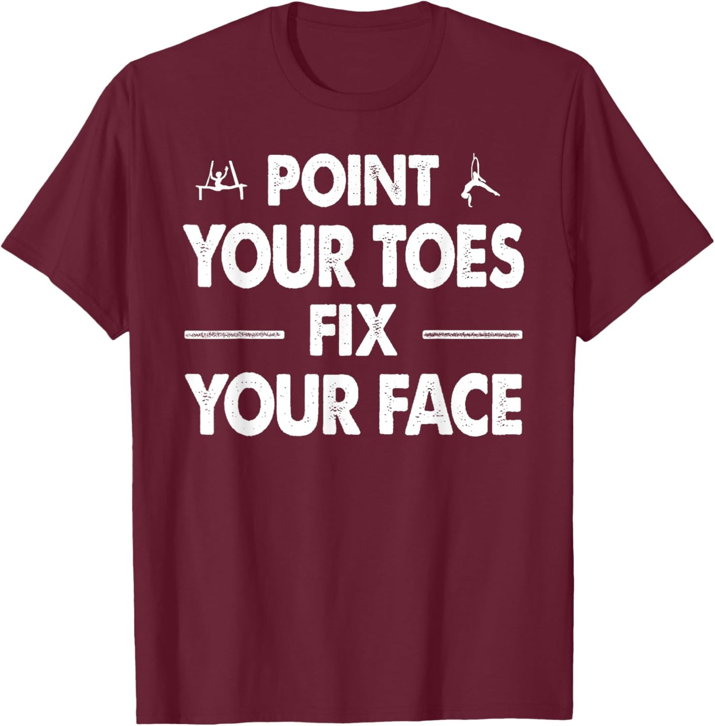 Point your Toes Fix your Face T-Shirt - T-Shirt | Maroon
