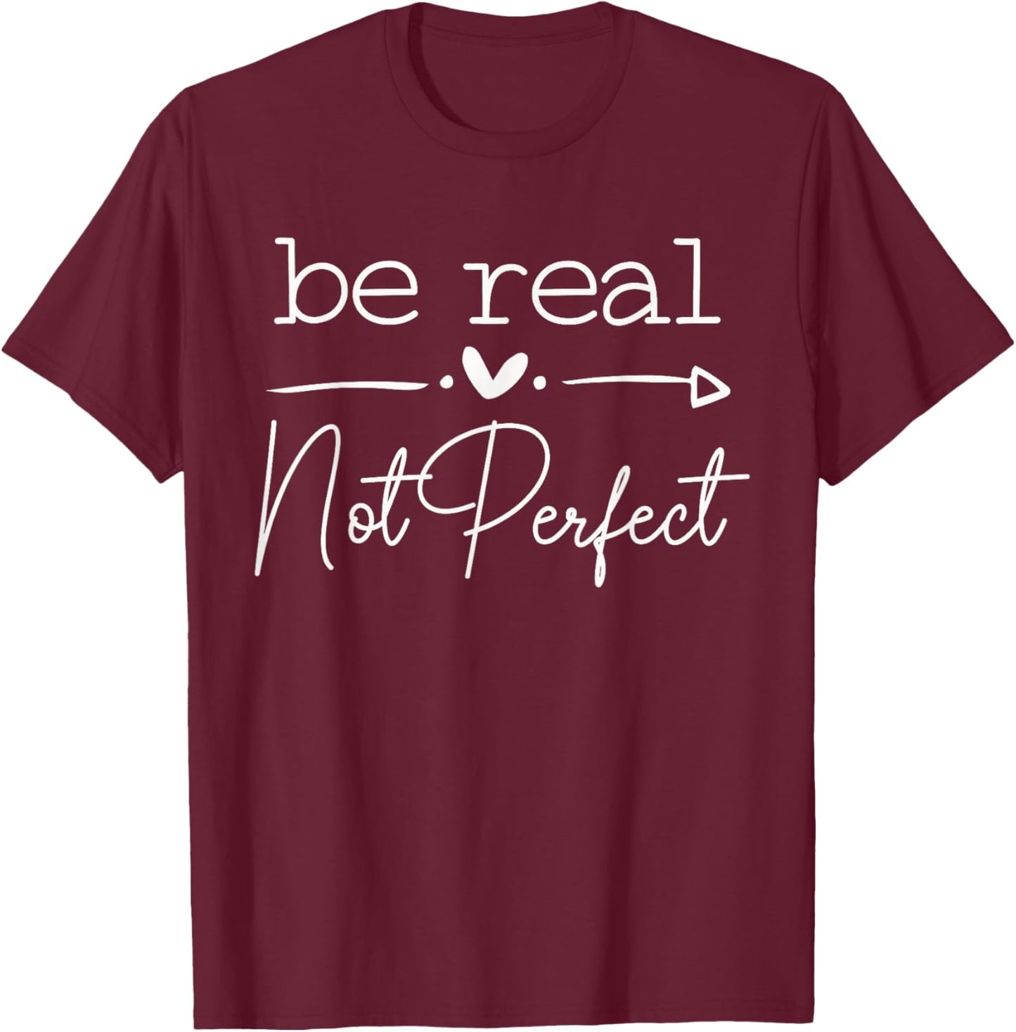 Positive Quote Be Real Not Perfect Self Love Inspirational T-Shirt - T-Shirt | Maroon