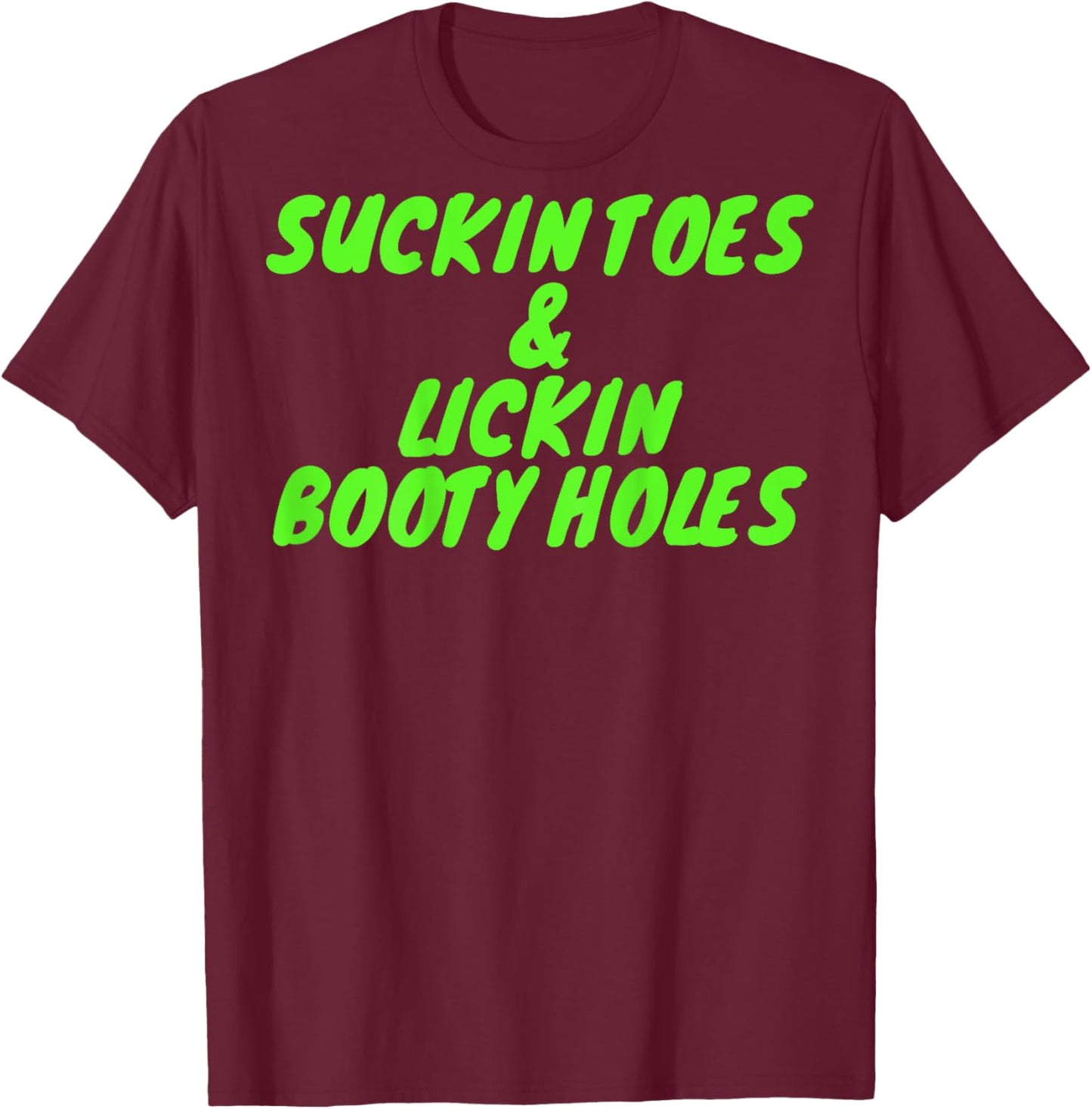 Suckin Toes And Lickin Booty Holes (on back) T-Shirt - T-Shirt | Maroon
