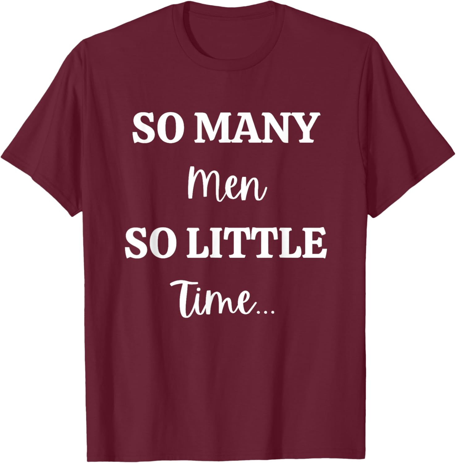 So Many Men So Little Time Funny Sarcastic T-Shirt - T-Shirt | Maroon