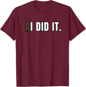 AI Did It Geek Funny Artificial Intelligence Tech Humour T-Shirt - T-Shirt | Maroon