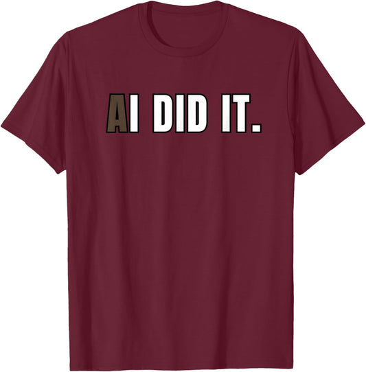 AI Did It Geek Funny Artificial Intelligence Tech Humour T-Shirt - T-Shirt | Maroon